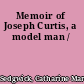 Memoir of Joseph Curtis, a model man /