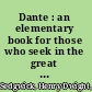 Dante : an elementary book for those who seek in the great poet the teacher of spiritual life /