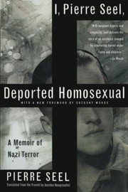 I, Pierre Seel, deported homosexual : a memoir of Nazi terror /