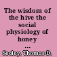 The wisdom of the hive the social physiology of honey bee colonies /