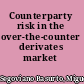 Counterparty risk in the over-the-counter derivates market /
