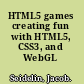 HTML5 games creating fun with HTML5, CSS3, and WebGL /