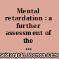 Mental retardation : a further assessment of the problem /