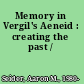Memory in Vergil's Aeneid : creating the past /