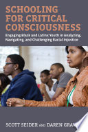 Schooling for critical consciousness : engaging Black and Latinx youth in analyzing, navigating, and challenging racial injustice /