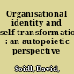 Organisational identity and self-transformation : an autopoietic perspective /