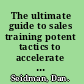 The ultimate guide to sales training potent tactics to accelerate sales performance /