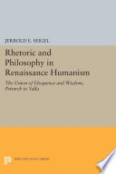 Rhetoric and philosophy in Renaissance humanism : the union of eloquence and wisdom, Petrarch to Valla /