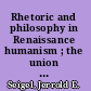 Rhetoric and philosophy in Renaissance humanism ; the union of eloquence and wisdom, Petrarch to Valla /