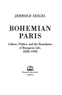 Bohemian Paris : culture, politics, and the boundaries of bourgeois life, 1830-1930 /