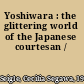 Yoshiwara : the glittering world of the Japanese courtesan /