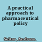 A practical approach to pharmaceutical policy