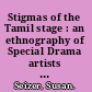Stigmas of the Tamil stage : an ethnography of Special Drama artists in South India /