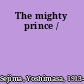 The mighty prince /