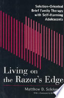 Living on the razor's edge : solution-oriented brief family therapy with self-harming adolescents /