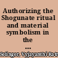 Authorizing the Shogunate ritual and material symbolism in the literary construction of warrior order /