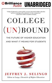 College (un)bound : the future of higher education and what it means for students /