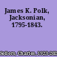 James K. Polk, Jacksonian, 1795-1843.