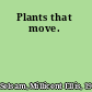 Plants that move.