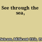 See through the sea,