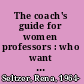 The coach's guide for women professors : who want a successful career and a well-balanced life /