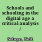 Schools and schooling in the digital age a critical analysis /