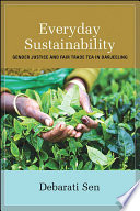 Everyday sustainability : gender justice and fair trade tea in Darjeeling /