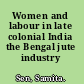 Women and labour in late colonial India the Bengal jute industry /