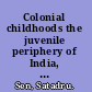 Colonial childhoods the juvenile periphery of India, 1850-1945 /