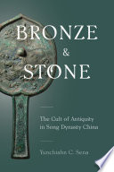 Bronze and Stone The Cult of Antiquity in Song Dynasty China /