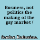 Business, not politics the making of the gay market /