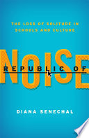 Republic of noise the loss of solitude in schools and culture /