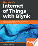 Hands-on internet of things with Blynk : build on the power of Blynk to configure smart devices and build exciting iot projects /