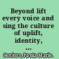Beyond lift every voice and sing the culture of uplift, identity, and politics in black musical theater /