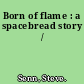 Born of flame : a spacebread story /