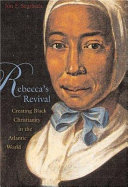 Rebecca's revival : creating Black Christianity in the Atlantic world /