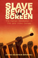 Slave revolt on screen : the Haitian Revolution in film and video games /