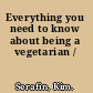 Everything you need to know about being a vegetarian /
