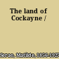 The land of Cockayne /