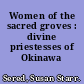 Women of the sacred groves : divine priestesses of Okinawa /