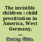 The invisible children : child prostitution in America, West Germany, and Great Britain /