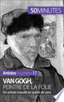 Van Gogh, peintre de la foliens : Un artiste maudit en quete de se /