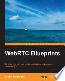 WebRTC blueprints : develop your very own media applications and services using WebRTC /