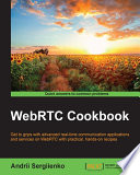 WebRTC cookbook : get to grips with advanced real-time communication applications and services on WebRTC with practical, hands-on recipes /