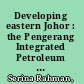 Developing eastern Johor : the Pengerang Integrated Petroleum Complex /