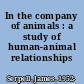 In the company of animals : a study of human-animal relationships /