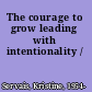 The courage to grow leading with intentionality /