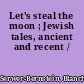 Let's steal the moon ; Jewish tales, ancient and recent /