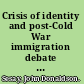 Crisis of identity and post-Cold War immigration debate in the United States /