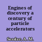 Engines of discovery a century of particle accelerators /